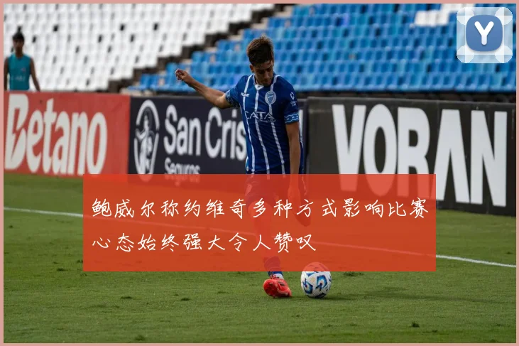 鲍威尔称约维奇多种方式影响比赛心态始终强大令人赞叹