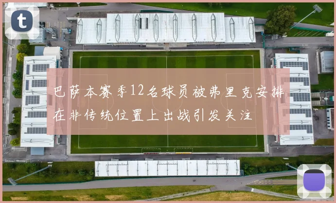 巴萨本赛季12名球员被弗里克安排在非传统位置上出战引发关注