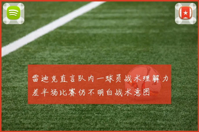 雷迪克直言队内一球员战术理解力差半场比赛仍不明白战术意图