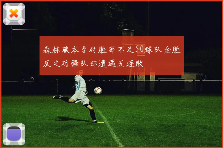 森林狼本季对胜率不足50球队全胜反之对强队却遭遇五连败